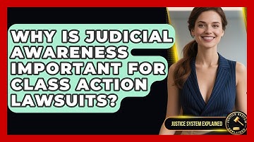 Why Is Judicial Awareness Important for Class Action Lawsuits? - Justice System Explained