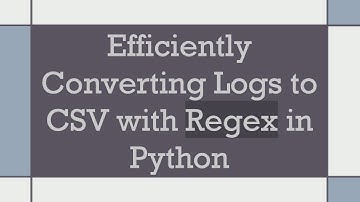 Efficiently Converting Logs to CSV with Regex in Python