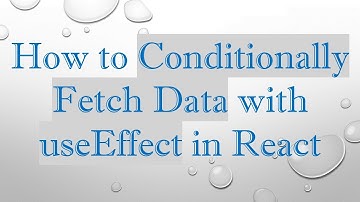 How to Conditionally Fetch Data with useEffect in React