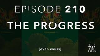 Ep. 210: The Progress w/ Evan Weiss