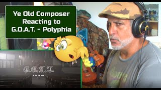 Old Guy REACTS To POLYPHIA G.O.A.T. | Composer Point Of View Old Guy REACTS To POLYPHIA G.O.A.T. | Composer Point Of View