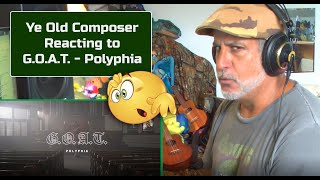 Old Guy REACTS to POLYPHIA G.O.A.T. | Composer Point of View