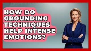 How Do Grounding Techniques Help Intense Emotions? - CBT for Gen Z