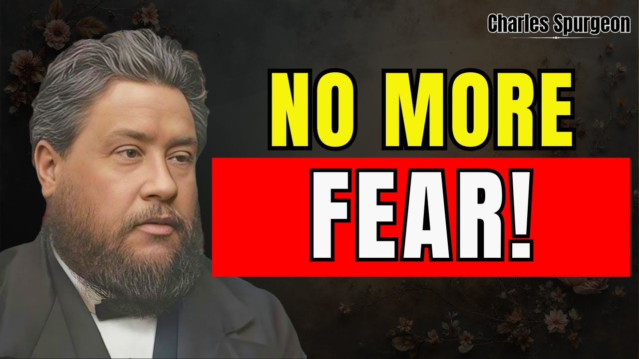 OVERCOMING FEAR: GOD'S POWER IN OUR LIVES - CHARLES SPURGEON SERMON