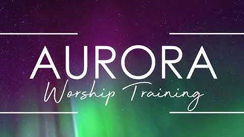 AURORA WORSHIP TRAINING INTRO VIDEO