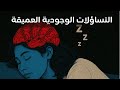 ساعة من التساؤلات الوجودية العميقة لتغفو وأنت تفكر في معنى كل شيء
