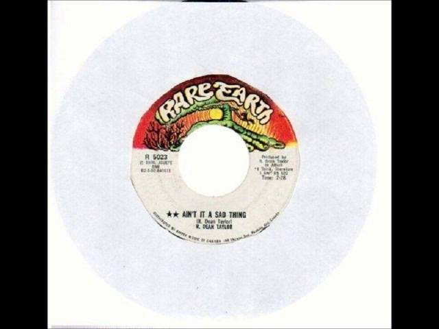 Watch R.  Dean Taylor - Ain't It A Sad Thing on Mono 1970 Rare Earth 45 Record. on YouTube Watch R.  Dean Taylor - Ain't It A Sad Thing on Mono 1970 Rare Earth 45 Record. on YouTube