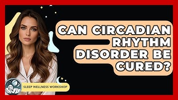 Can Circadian Rhythm Disorder Be Cured? - Sleep Wellness Workshop