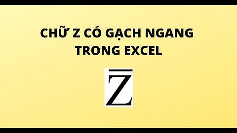 CHỮ Z CÓ GẠCH NGANG TRONG EXCEL