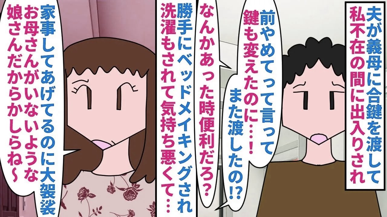 【漫画】私「合鍵渡してないよね？」夫「えっとぉ…その…」夫が義母に合鍵を渡して私の不在時に家に出入り→勝手に寝室に入られたり洗濯物に触られたりして嫌なので鍵を変えるとまた（スカッと漫画）【マンガ動画】