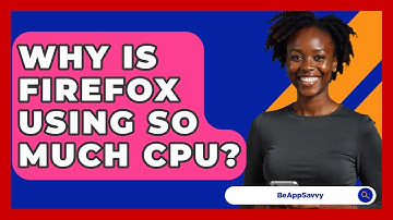 Why Is Firefox Using So Much CPU? - Be App Savvy