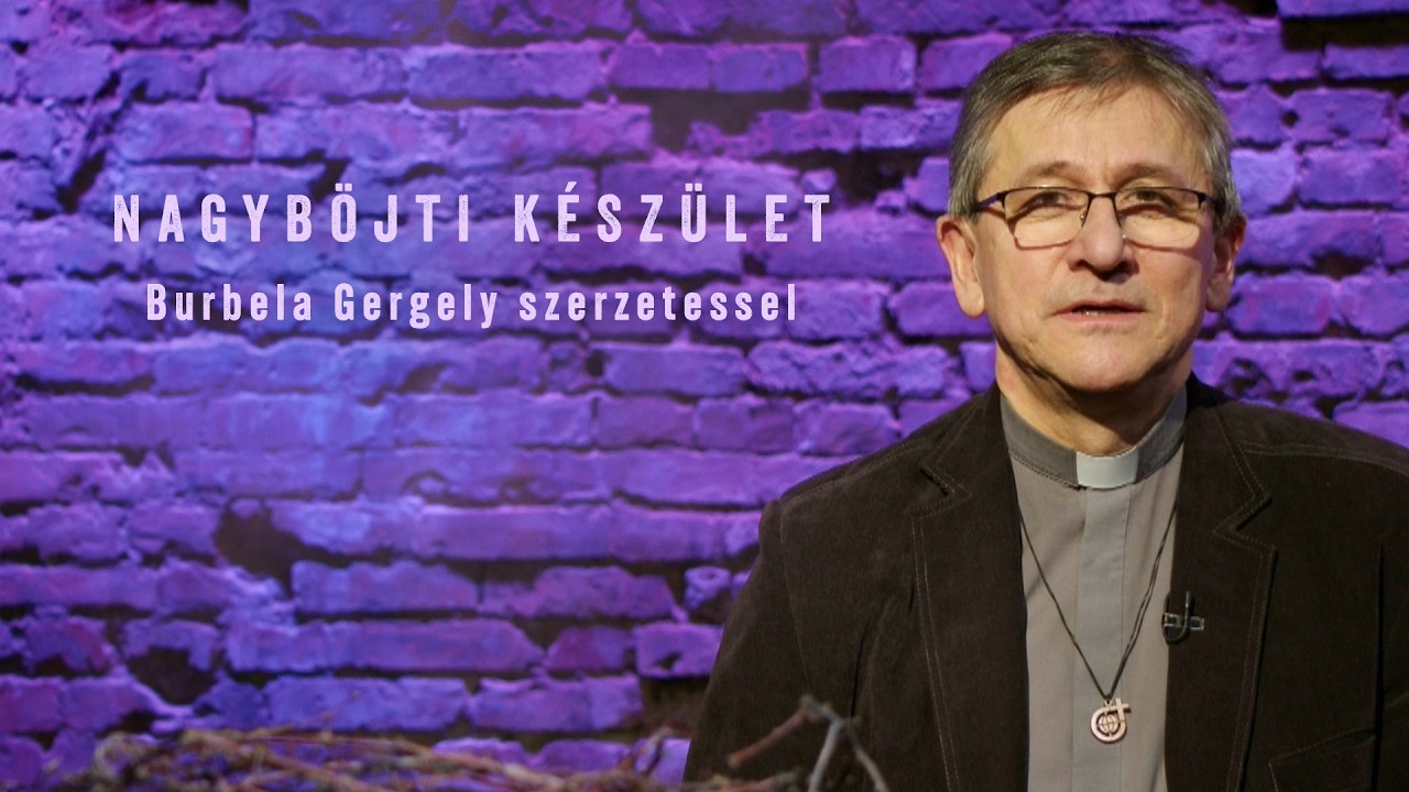 Nagyböjti készület - Burbela Gergely szerzetessel - 2026.03.01.