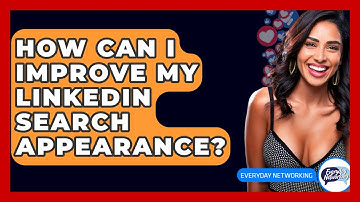 How Can I Improve My LinkedIn Search Appearance? - Everyday-Networking