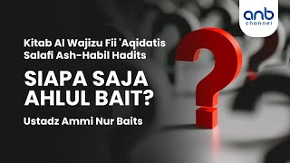 Siapa Saja Ahlul Bait? | Ustadz Ammi Nur Baits,. ST. BA.