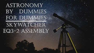 SkyWatcher EQ3-2 Assembly | Astronomy by Dummies for Dummies