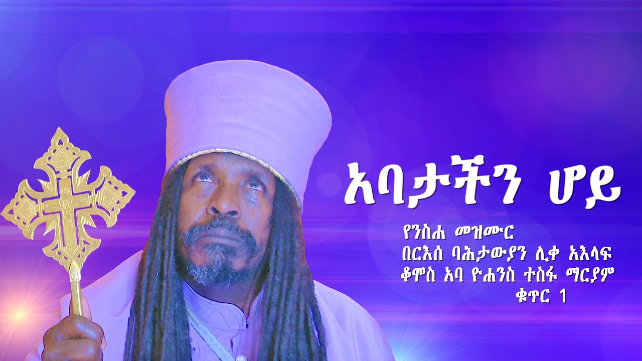 ‹‹አባታችን ሆይ›› የአባታችን የአባ ዮሐንስ ተስፋ ማርያም የንስሐ መዝሙር ቁጥር 1
