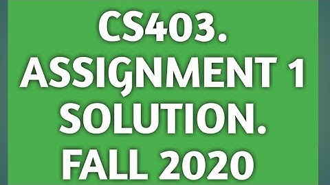 CS403 Assignment 01 Solution || FALL 2020