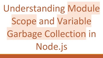Understanding Module Scope and Variable Garbage Collection in Node.js