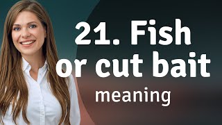 Unraveling Idioms: Fish or Cut Bait