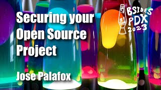 BSides PDX 2023 - Securing your Open Source Project (Jose Palafox)