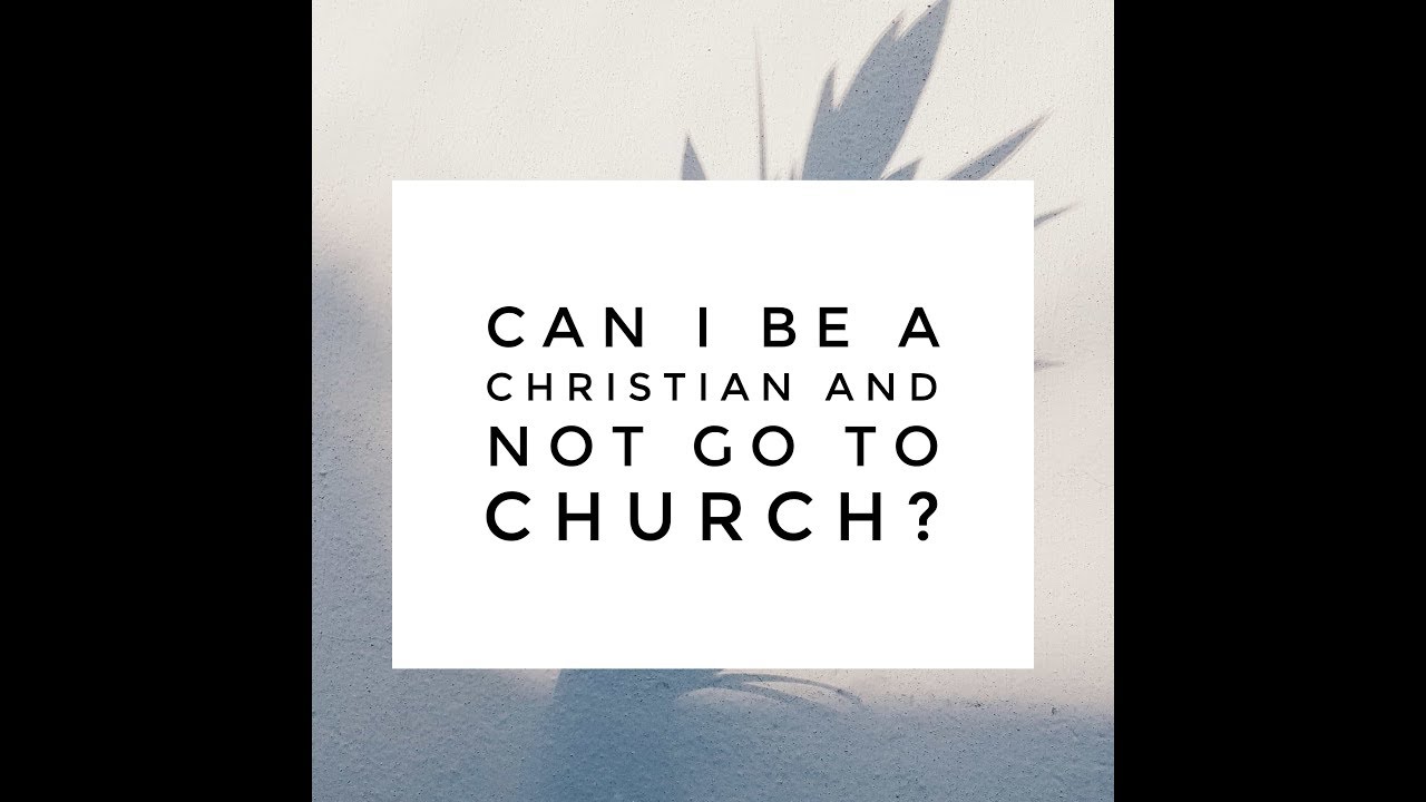 Can I Be A Christian And Not Go To Church YouTube can-i-be-a-christian-and-not-go-to-church-youtube
