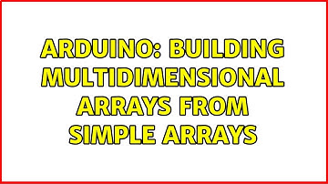 Arduino: Building Multidimensional Arrays from simple arrays