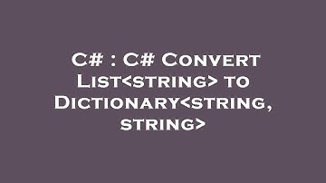 C# : C# Convert List string  to Dictionary string, string