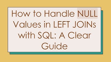 How to Handle NULL Values in LEFT JOINs with SQL: A Clear Guide