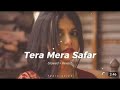 Tera Mera Safar (slowed +Reverb) Mp3 Song