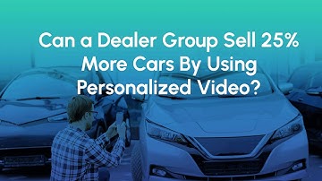 Can a dealer sell 25% more cars with personalized videos?
