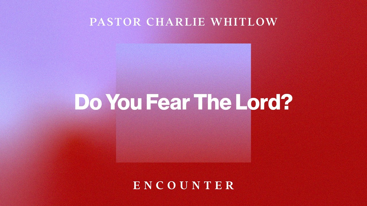 Do you fear the Lord? | Encounter | Pastor Charlie Whitlow