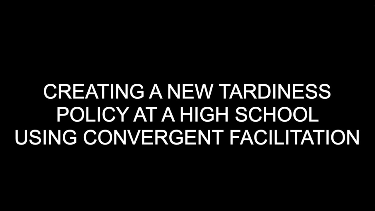 CREATING A NEW TARDINESS POLICY AT A HIGH SCHOOL USING CONVERGENT FACILITATION