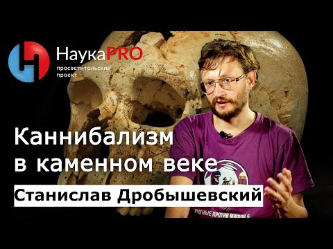 Каннибализм в каменном веке | Лекции по антропологии – антрополог Станислав Дробышевский | Научпоп