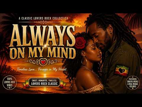 Always on my mind | Lovers Rock Reggae Music 2026 🔥 Smooth & Romantic