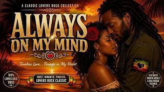 Always on my mind | Lovers Rock Reggae Music 2026 🔥 Smooth & Romantic