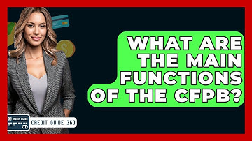 What Are The Main Functions Of The CFPB? - CreditGuide360.com