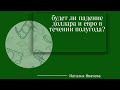 Будет ли падение евро и доллара в течение полугода?