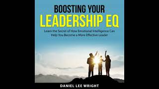 Boosting Your Leadership EQ: Learn the Secret of How Emotional Intelligence Can Help You Become a