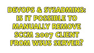 DevOps & SysAdmins: Is it possible to manually remove sccm 2007 client from WSUS server?