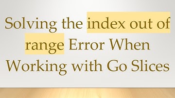 Solving the index out of range Error When Working with Go Slices