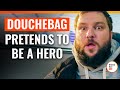 Douchebag pretends to be a hero  dramatizemespecial