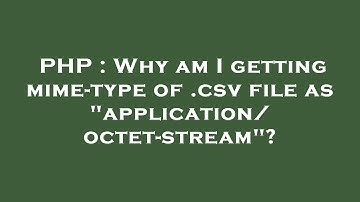 PHP : Why am I getting mime-type of .csv file as "application/octet-stream"?