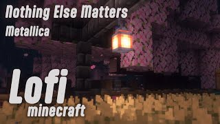 Nothing Else Matters - Metallica : but its Minecraft Lofi Music