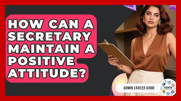 How Can A Secretary Maintain A Positive Attitude? - Admin Career Guide