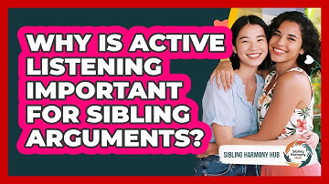 Why Is Active Listening Important For Sibling Arguments? - Sibling Harmony Hub