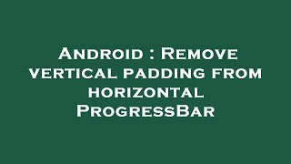 Android : Remove vertical padding from horizontal ProgressBar