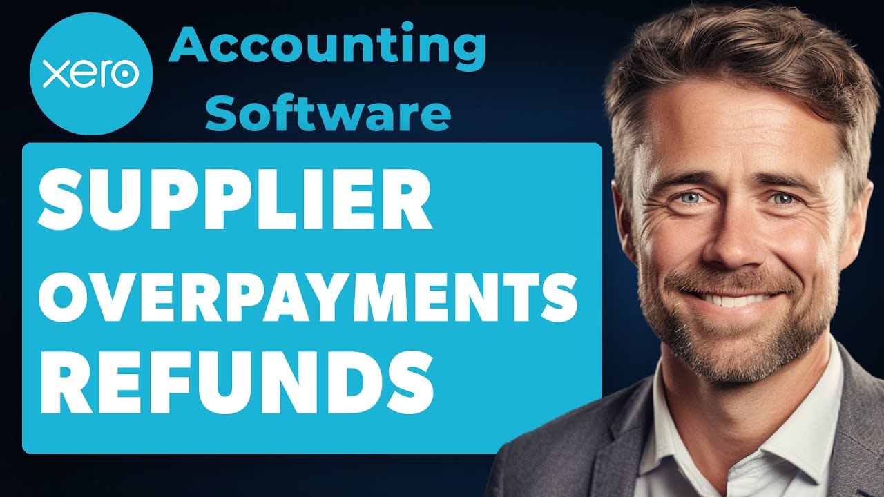 How to Deal with Supplier Overpayments and Refunds on Xero (Full 2024