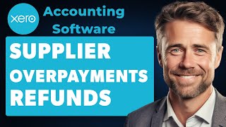 How to Deal with Supplier Overpayments and Refunds on Xero (Full 2024 Guide)