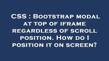 CSS : Bootstrap modal at top of iframe regardless of scroll position. How do I position it on screen