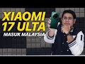 Xiaomi 17 Ultra : Bila Tarikh Masuk Malaysia!!